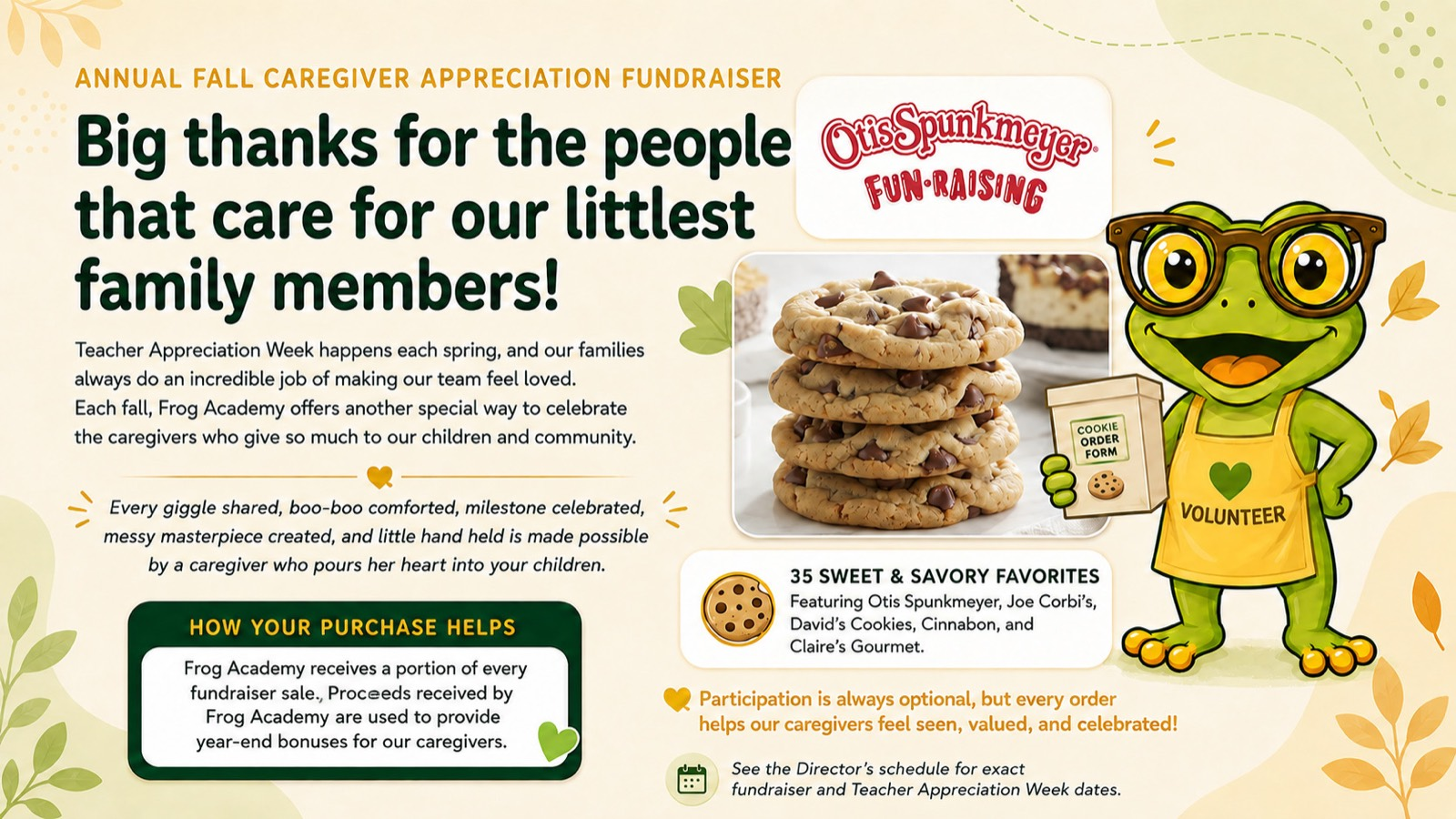 Frog Academy annual fall caregiver appreciation fundraiser featuring Otis Spunkmeyer cookies and treats. Fundraiser proceeds provide year-end bonuses for Frog Academy caregivers. Participation is optional.